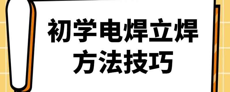 初学电焊立焊方法技巧